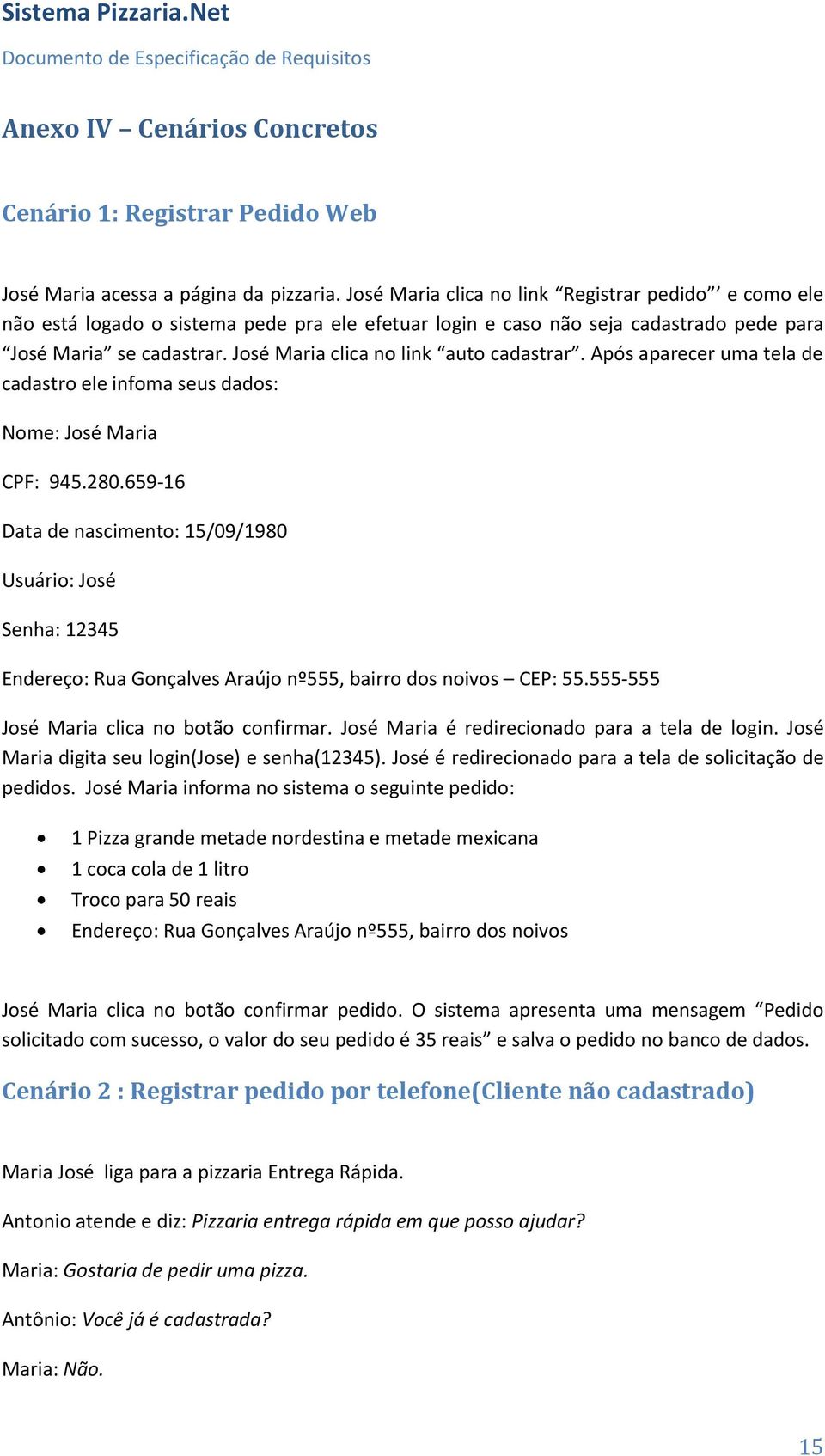 José Maria clica no link auto cadastrar. Após aparecer uma tela de cadastro ele infoma seus dados: Nome: José Maria CPF: 945.280.