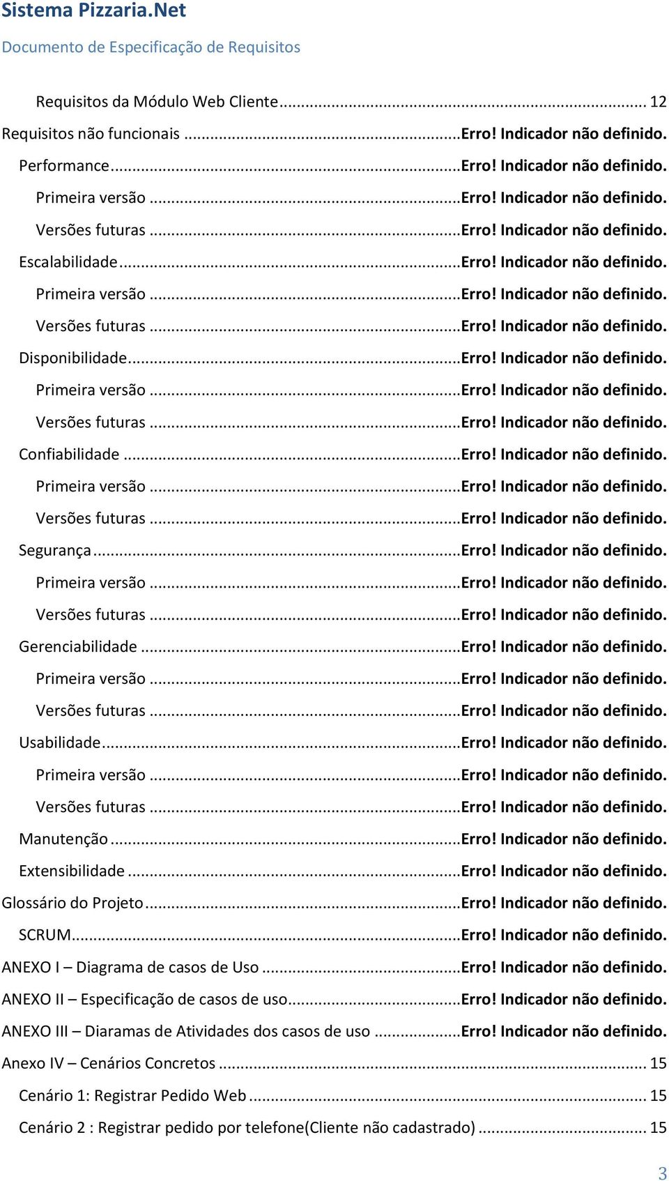 ..Erro! Indicador não definido. Primeira versão...erro! Indicador não definido. Versões futuras...erro! Indicador não definido. Segurança...Erro! Indicador não definido. Primeira versão...erro! Indicador não definido. Versões futuras...erro! Indicador não definido. Gerenciabilidade.