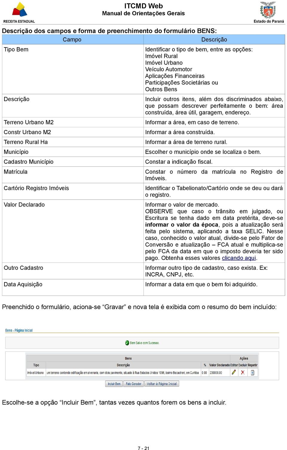 endereço. Terreno Urbano M2 Informar a área, em caso de terreno. Constr Urbano M2 Informar a área construída. Terreno Rural Ha Informar a área de terreno rural.