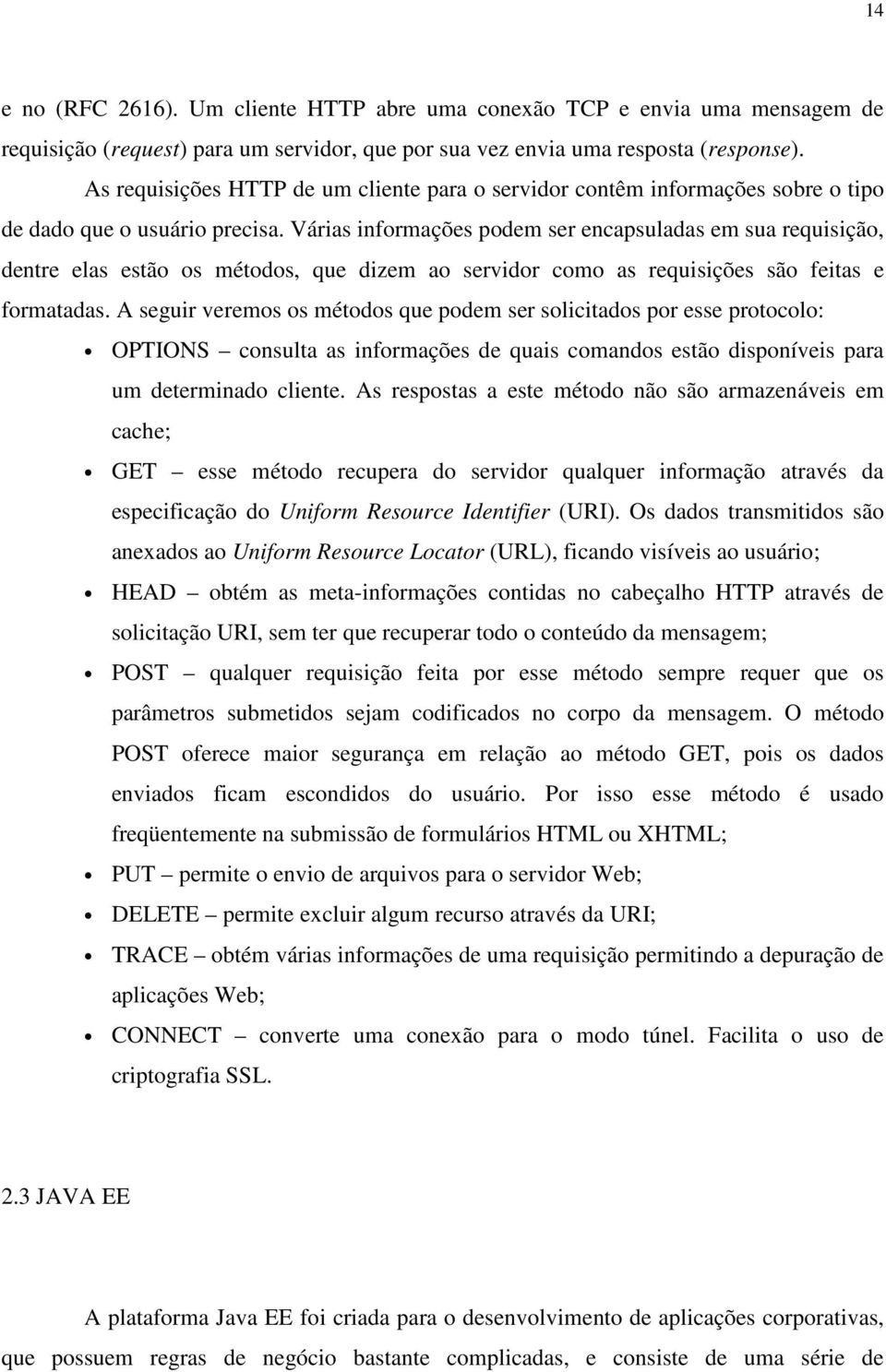 Várias informações podem ser encapsuladas em sua requisição, dentre elas estão os métodos, que dizem ao servidor como as requisições são feitas e formatadas.