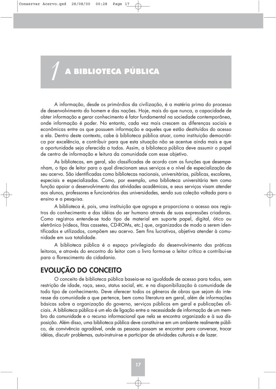 No entanto, cada vez mais crescem as diferenças sociais e econômicas entre os ue possuem informação e aueles ue estão destituídos do acesso a ela.