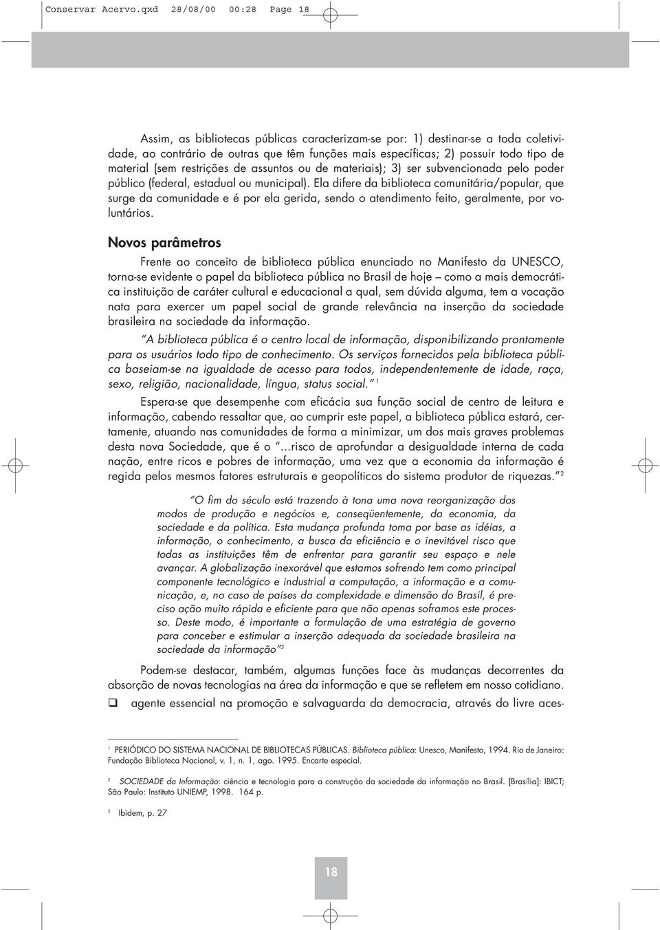 material (sem restrições de assuntos ou de materiais); 3) ser subvencionada pelo poder público (federal, estadual ou municipal).