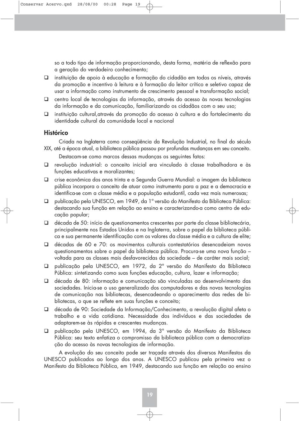 cidadão em todos os níveis, através da promoção e incentivo à leitura e à formação do leitor crítico e seletivo capaz de usar a informação como instrumento de crescimento pessoal e transformação