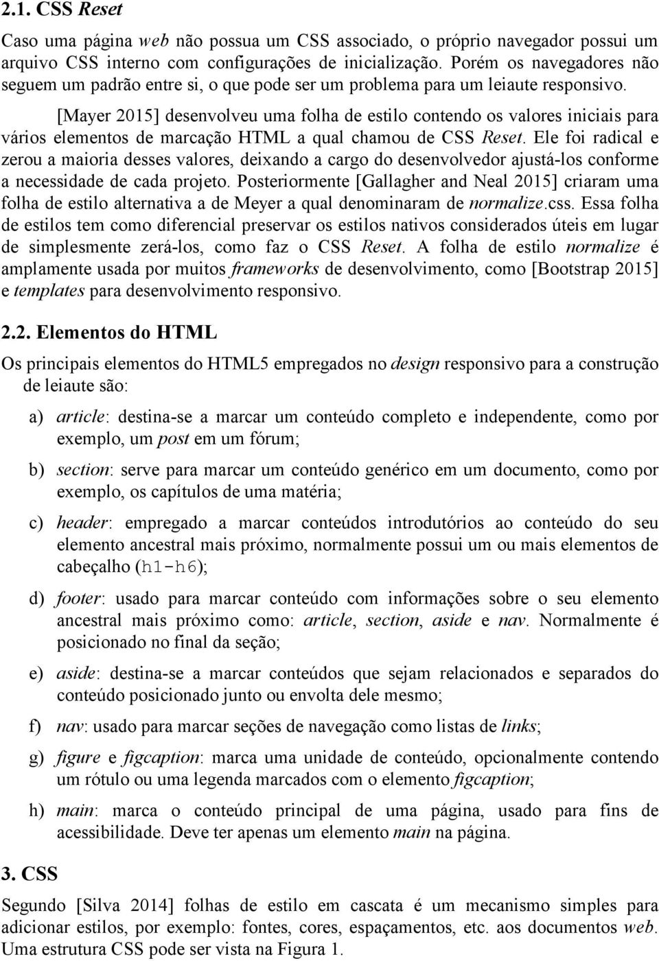 [Mayer 2015] desenvolveu uma folha de estilo contendo os valores iniciais para vários elementos de marcação HTML a qual chamou de CSS Reset.