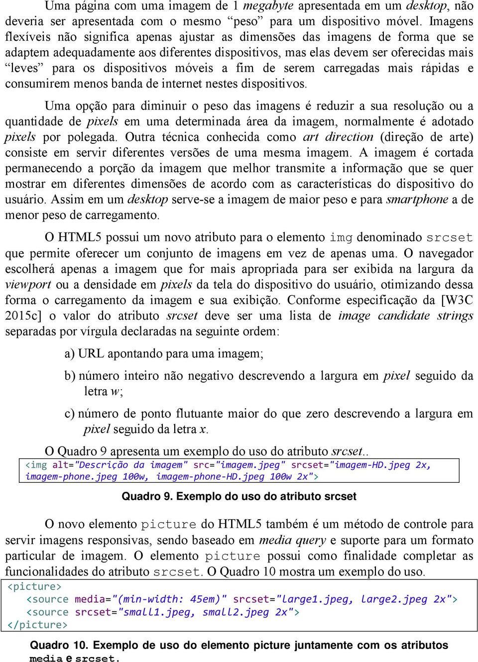 dispositivos móveis a fim de serem carregadas mais rápidas e consumirem menos banda de internet nestes dispositivos.