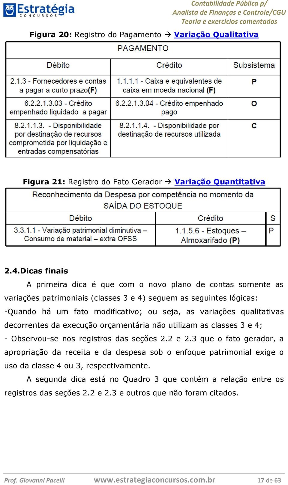 variações qualitativas decorrentes da execução orçamentária não utilizam as classes 3 e 4; - Observou-se nos registros das seções 2.2 e 2.