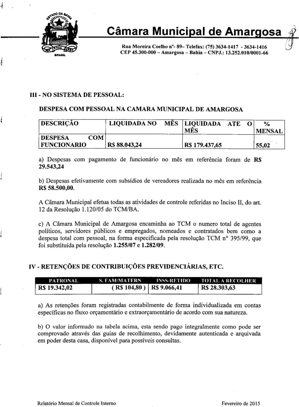 A Câmara Municipal efetua todas as atividades de controle referidas no Inciso II, do art. 12 da Resolução 1.120/05 do TCM/BA.