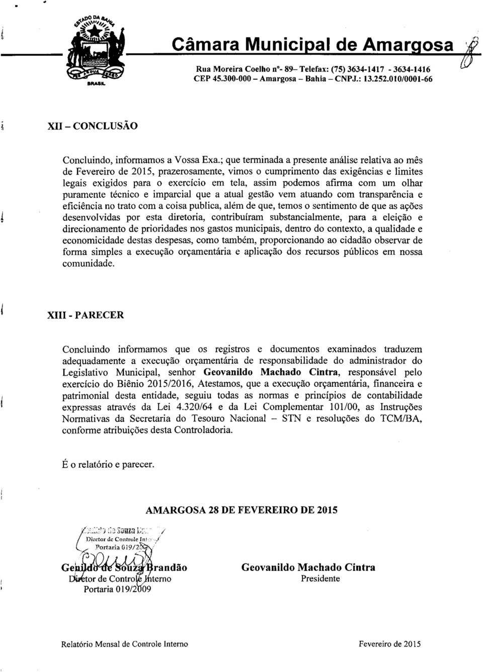 com um olhar puramente técnico e imparcial que a atual gestão vem aluando com transparência e eficiência no trato com a coisa publica, além de que, temos o sentimento de que as ações desenvolvidas