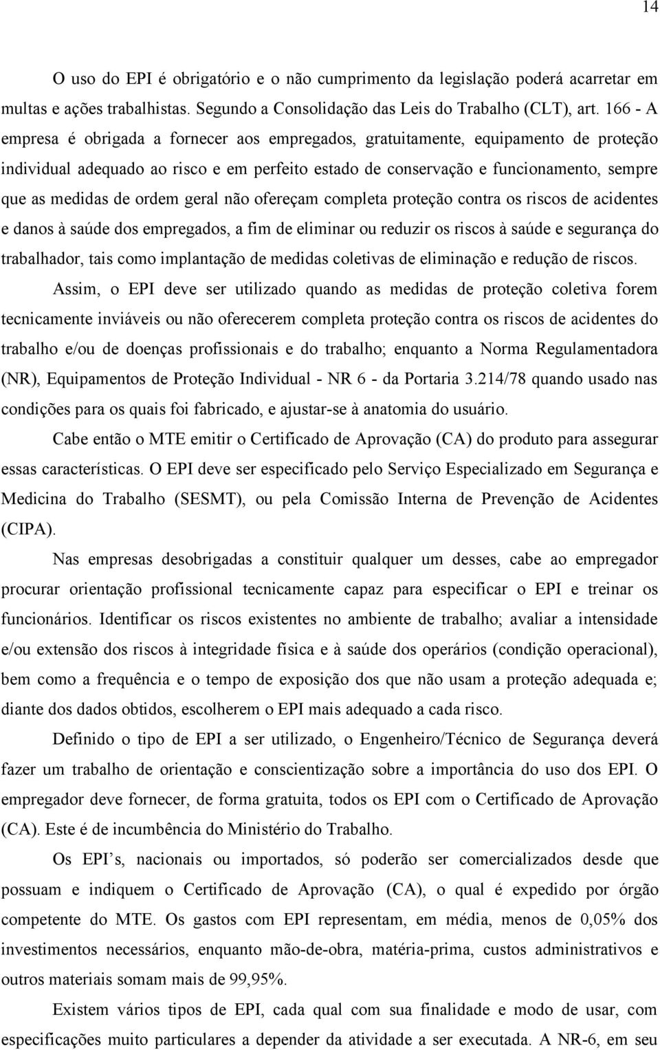 ordem geral não ofereçam completa proteção contra os riscos de acidentes e danos à saúde dos empregados, a fim de eliminar ou reduzir os riscos à saúde e segurança do trabalhador, tais como