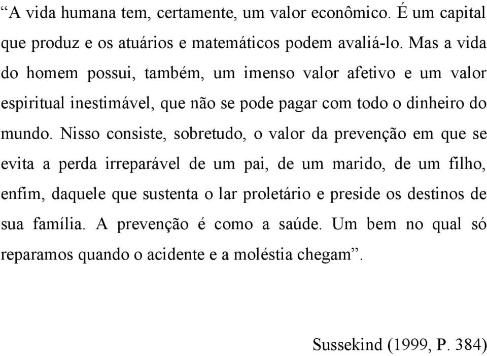 Nisso consiste, sobretudo, o valor da prevenção em que se evita a perda irreparável de um pai, de um marido, de um filho, enfim, daquele que