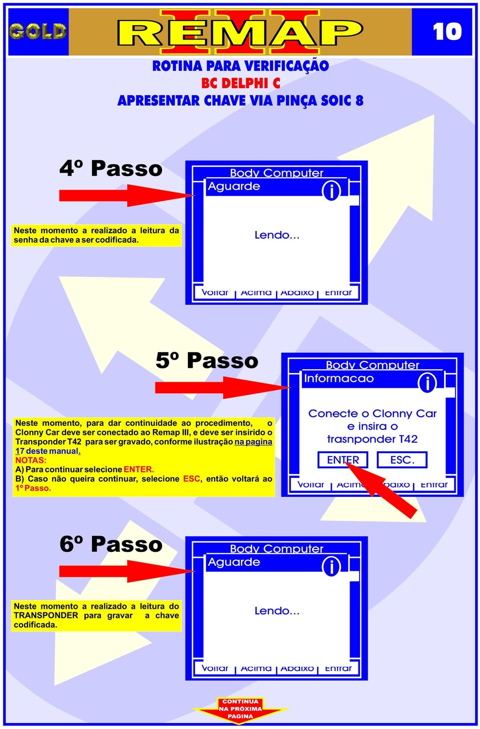 gravado, conforme lustração na pagna 17 deste manual. NOTAS: A) Para contnuar selecone. B) Caso não quera contnuar, selecone ESC, então voltará ao 1º Passo.