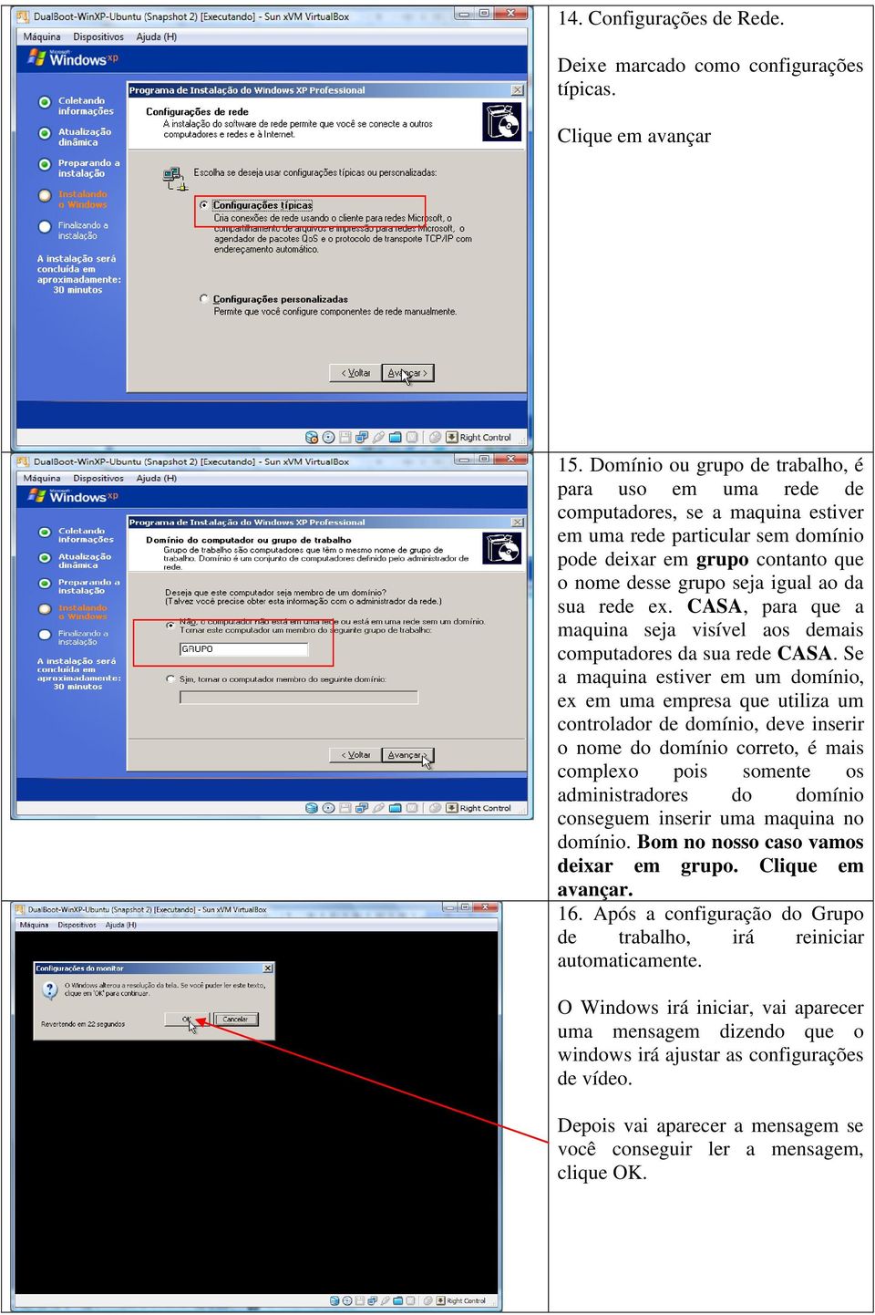 rede ex. CASA, para que a maquina seja visível aos demais computadores da sua rede CASA.