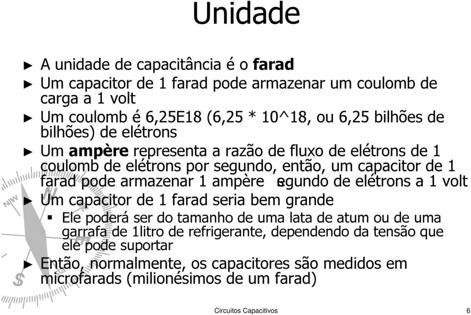 armazenar 1 ampère- segundo de elétrons a 1 volt Um capacitor de 1 farad seria bem grande Ele poderá ser do tamanho de uma lata de atum ou de uma garrafa de