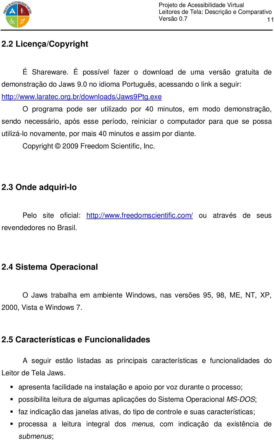 exe O programa pode ser utilizado por 40 minutos, em modo demonstração, sendo necessário, após esse período, reiniciar o computador para que se possa utilizá-lo novamente, por mais 40 minutos e assim