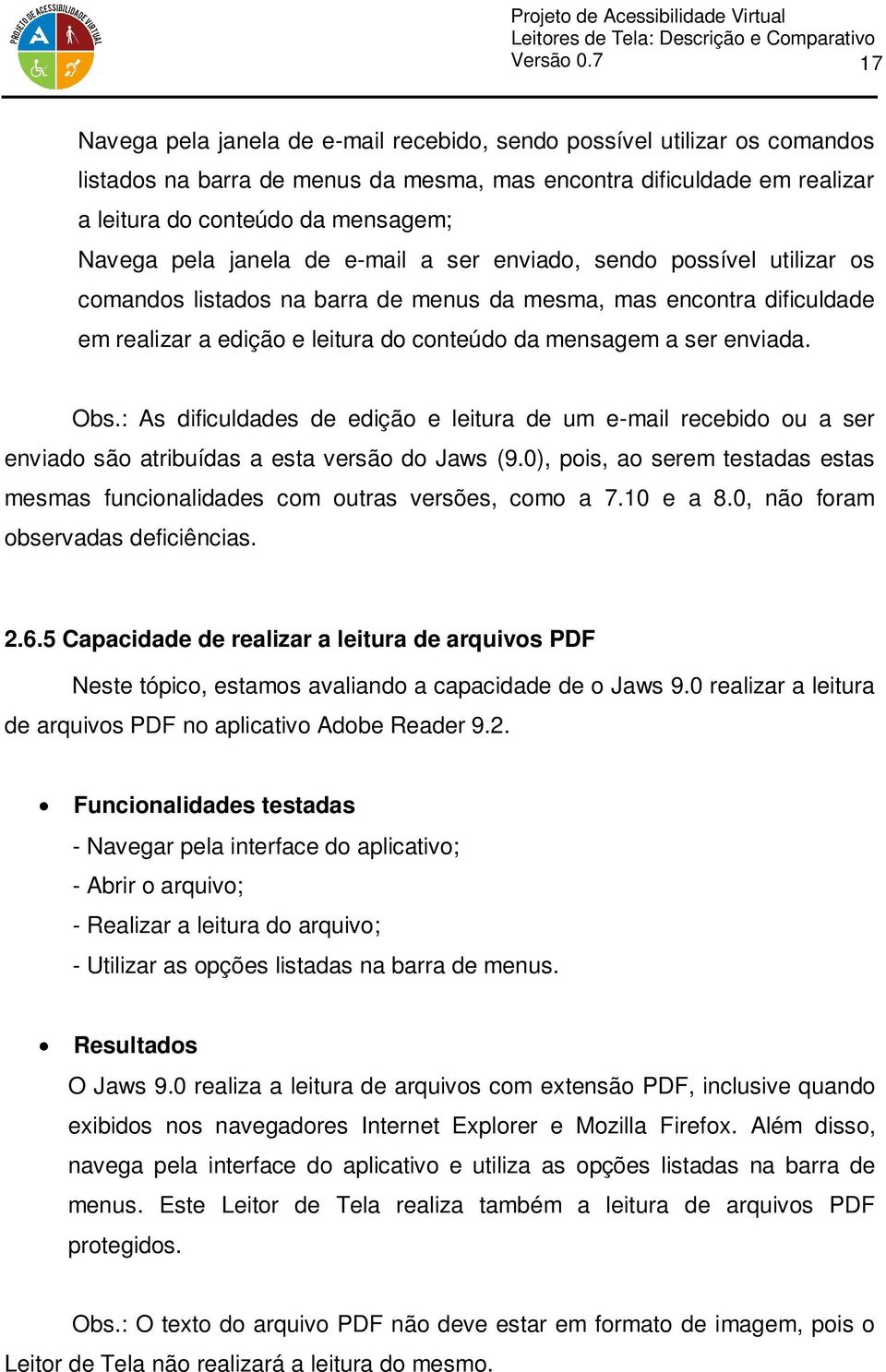 pela janela de e-mail a ser enviado, sendo possível utilizar os comandos listados na barra de menus da mesma, mas encontra dificuldade em realizar a edição e leitura do conteúdo da mensagem a ser