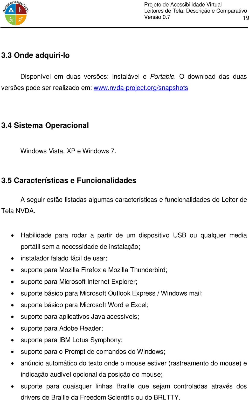 A seguir estão listadas algumas características e funcionalidades do Leitor de Habilidade para rodar a partir de um dispositivo USB ou qualquer media portátil sem a necessidade de instalação;