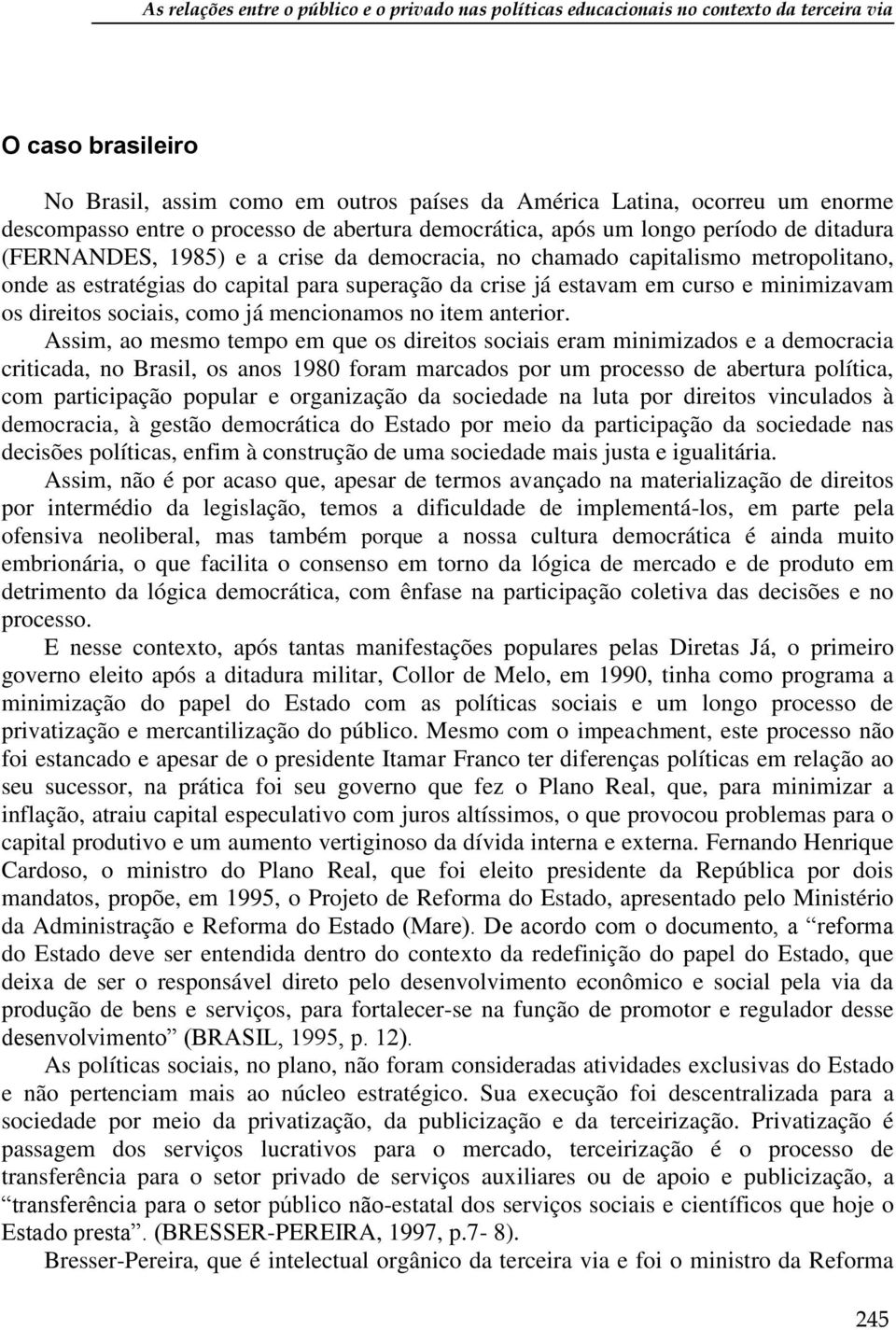 para superação da crise já estavam em curso e minimizavam os direitos sociais, como já mencionamos no item anterior.