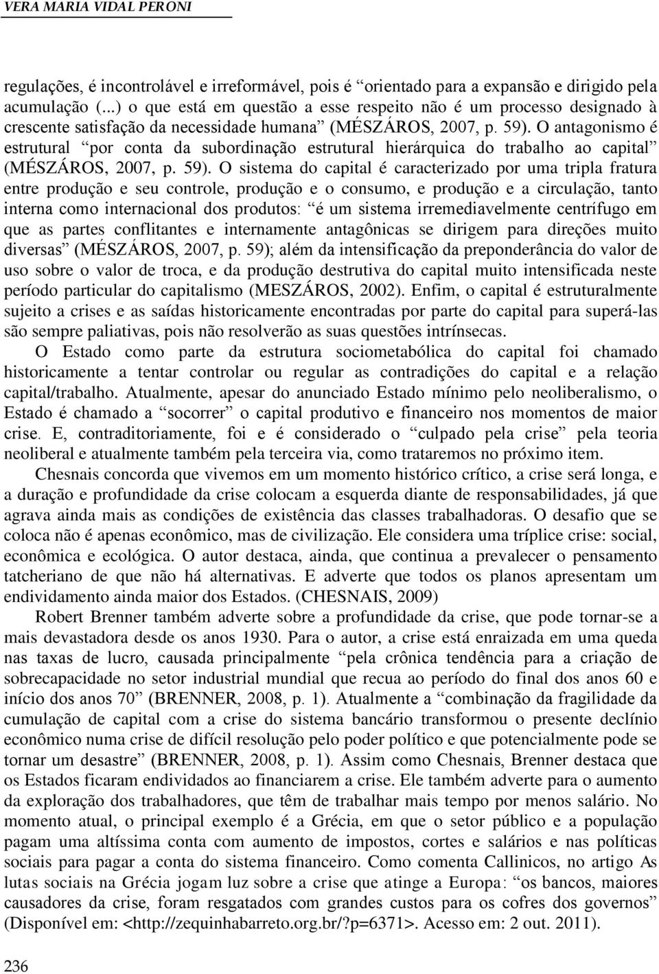 O antagonismo é estrutural por conta da subordinação estrutural hierárquica do trabalho ao capital (MÉSZÁROS, 2007, p. 59).