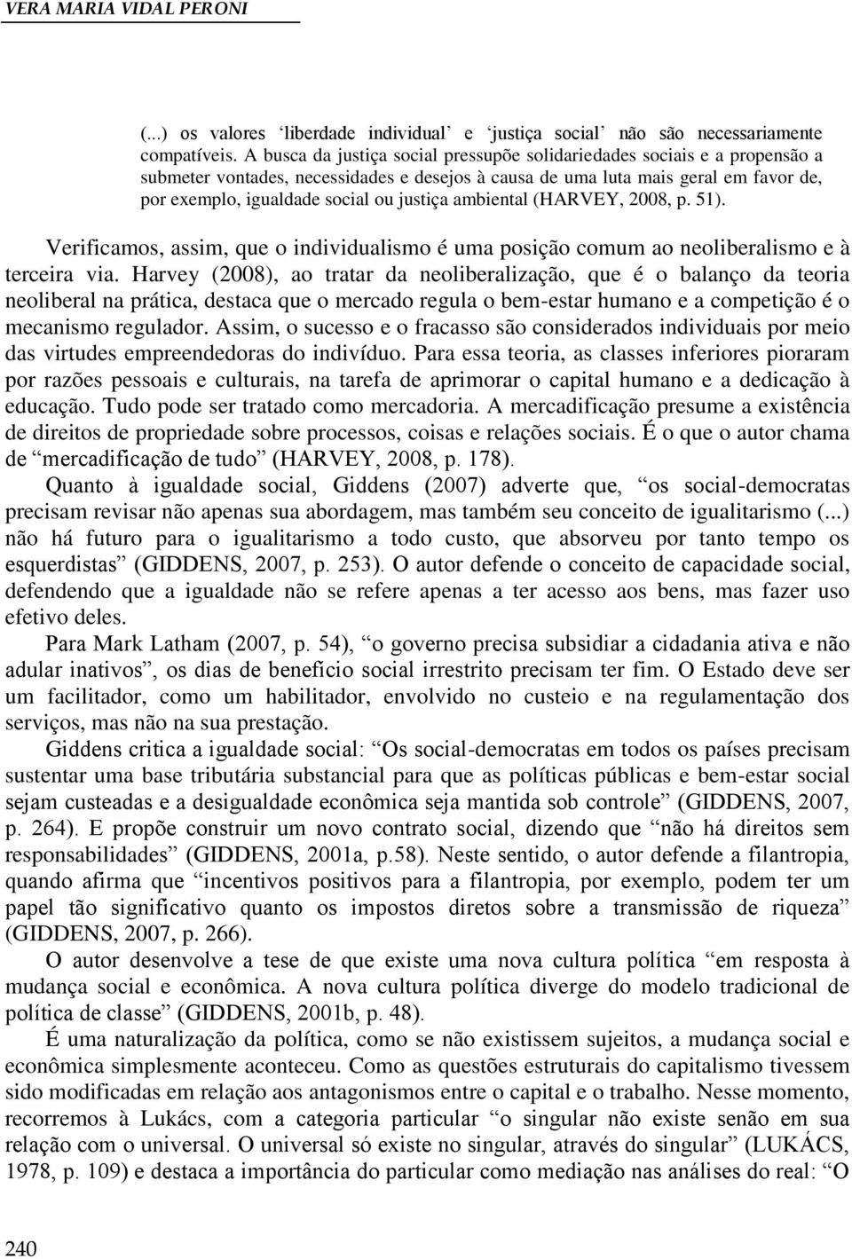 justiça ambiental (HARVEY, 2008, p. 51). Verificamos, assim, que o individualismo é uma posição comum ao neoliberalismo e à terceira via.