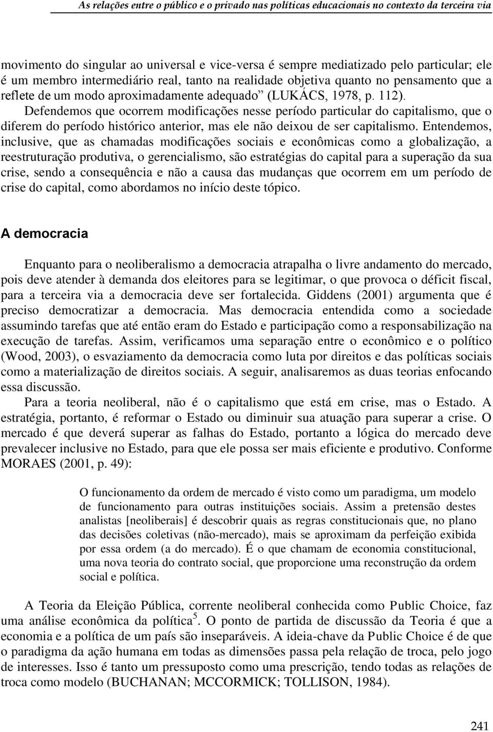 Defendemos que ocorrem modificações nesse período particular do capitalismo, que o diferem do período histórico anterior, mas ele não deixou de ser capitalismo.