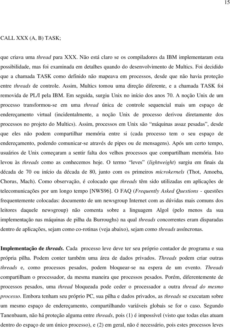 Assim, Multics tomou uma direção diferente, e a chamada TASK foi removida de PL/I pela IBM. Em seguida, surgiu Unix no início dos anos 70.