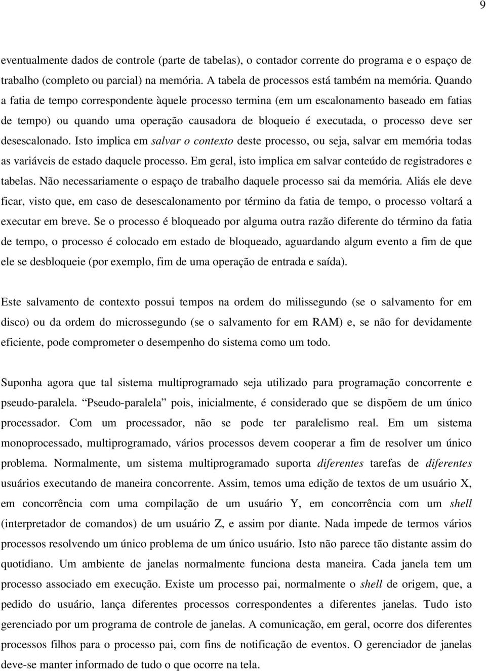 desescalonado. Isto implica em salvar o contexto deste processo, ou seja, salvar em memória todas as variáveis de estado daquele processo.