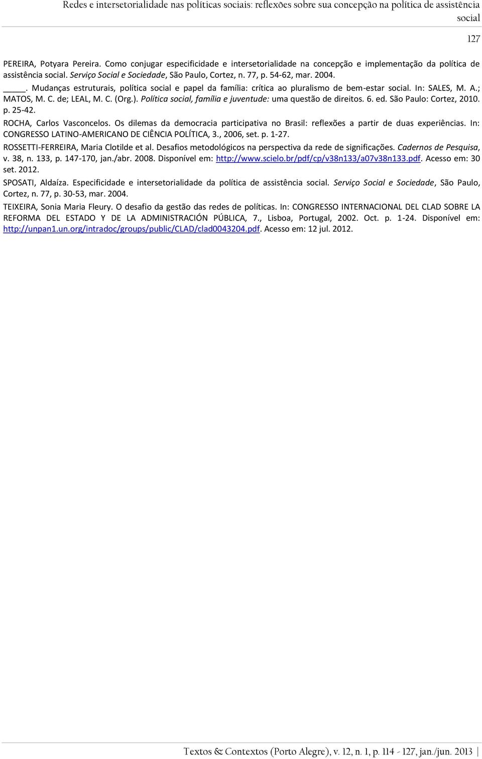 . Mudanças estruturais, política social e papel da família: crítica ao pluralismo de bem-estar social. In: SALES, M. A.; MATOS, M. C. de; LEAL, M. C. (Org.).