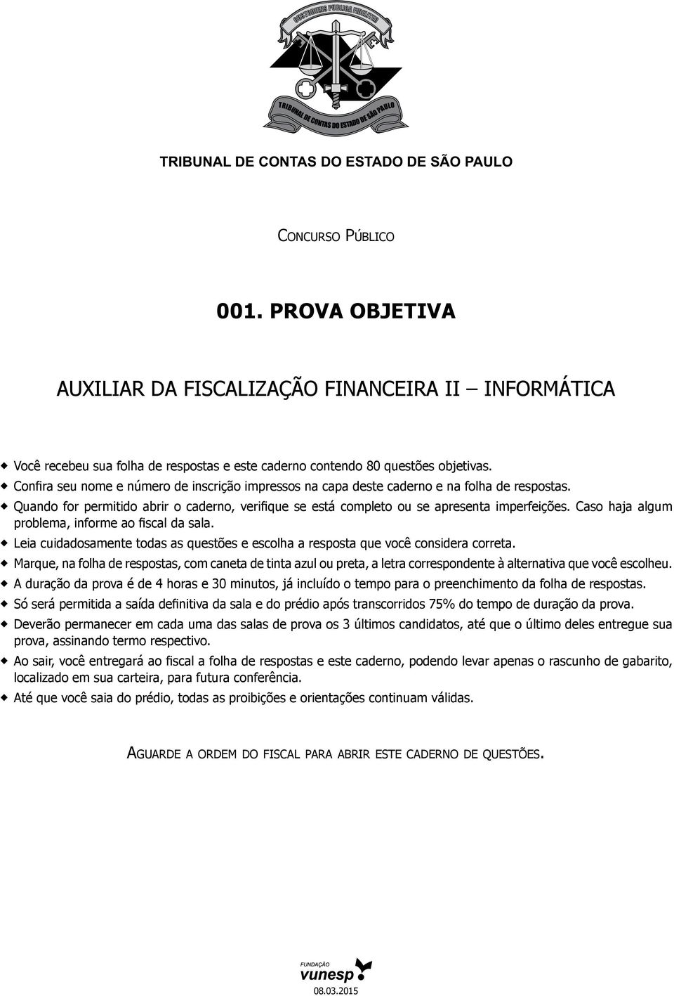 Confira seu nome e número de inscrição impressos na capa deste caderno e na folha de respostas. Quando for permitido abrir o caderno, verifique se está completo ou se apresenta imperfeições.