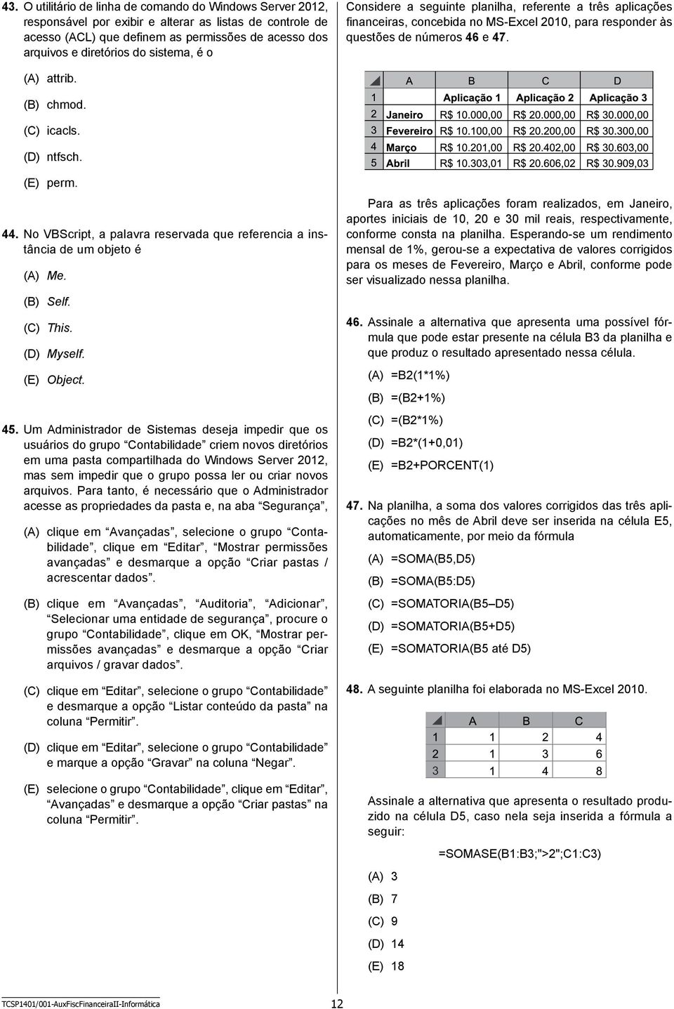 (D) ntfsch. (E) perm. 44. No VBScript, a palavra reservada que referencia a instância de um objeto é (A) Me. (B) Self. (C) This. (D) Myself. (E) Object. 45.