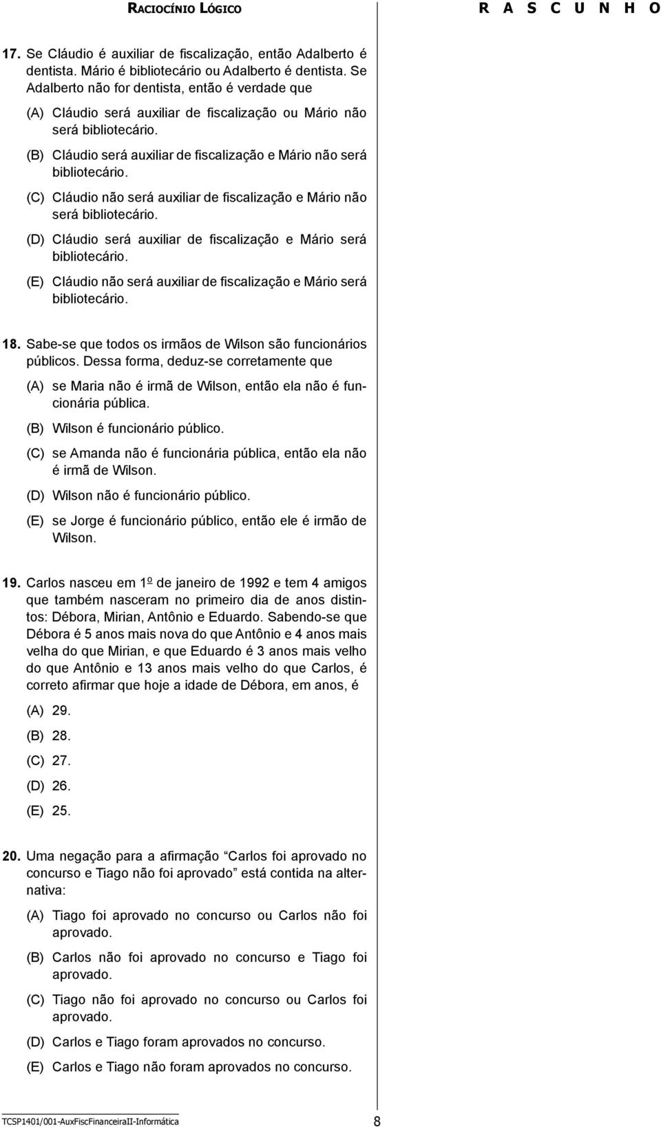 (C) Cláudio não será auxiliar de fiscalização e Mário não será bibliotecário. (D) Cláudio será auxiliar de fiscalização e Mário será bibliotecário.