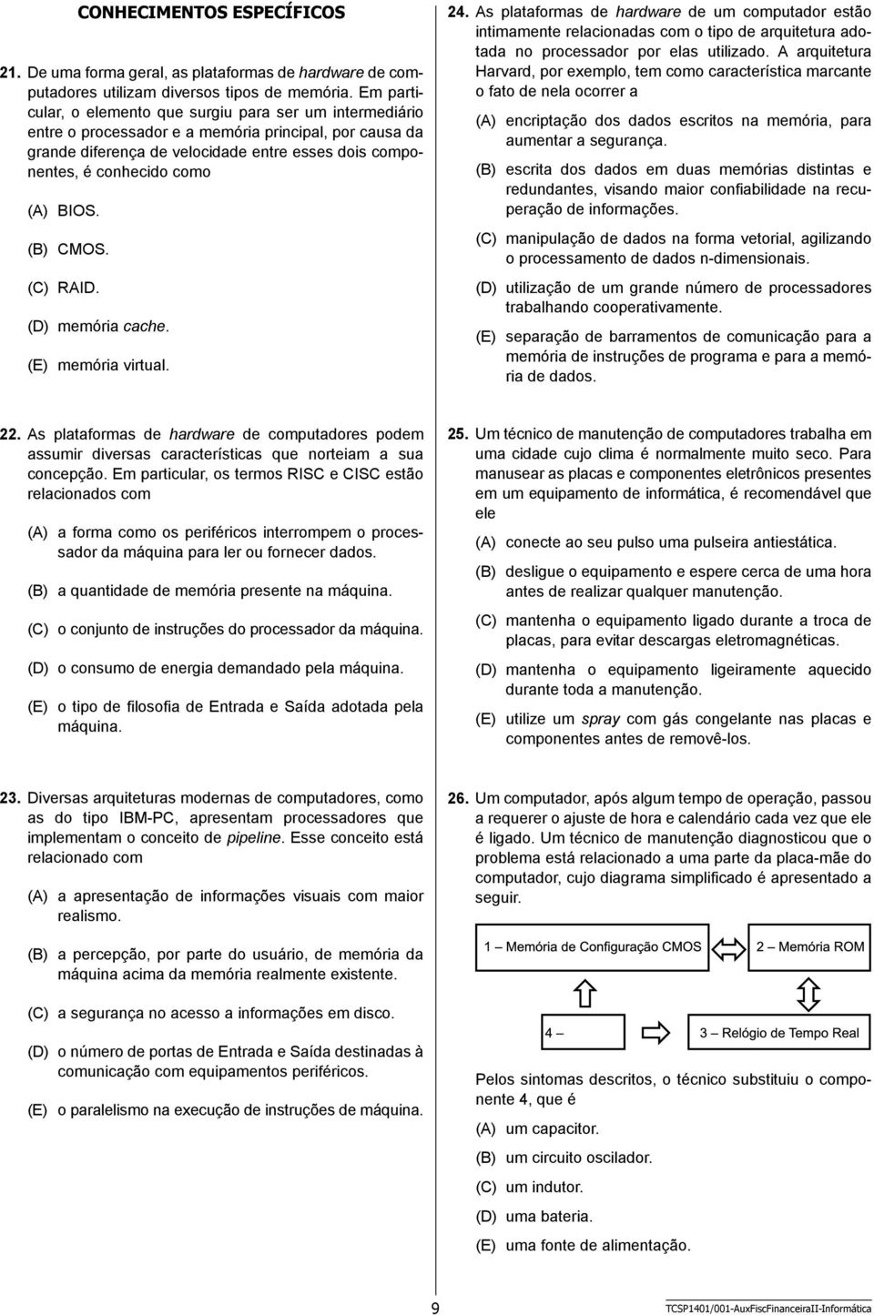 (A) BIOS. (B) CMOS. (C) RAID. (D) memória cache. (E) memória virtual. 24.