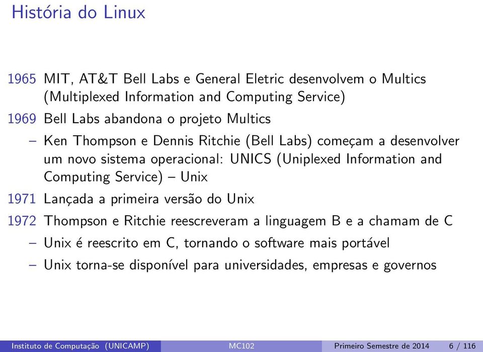 Service) Unix 1971 Lançada a primeira versão do Unix 1972 Thompson e Ritchie reescreveram a linguagem B e a chamam de C Unix é reescrito em C, tornando o