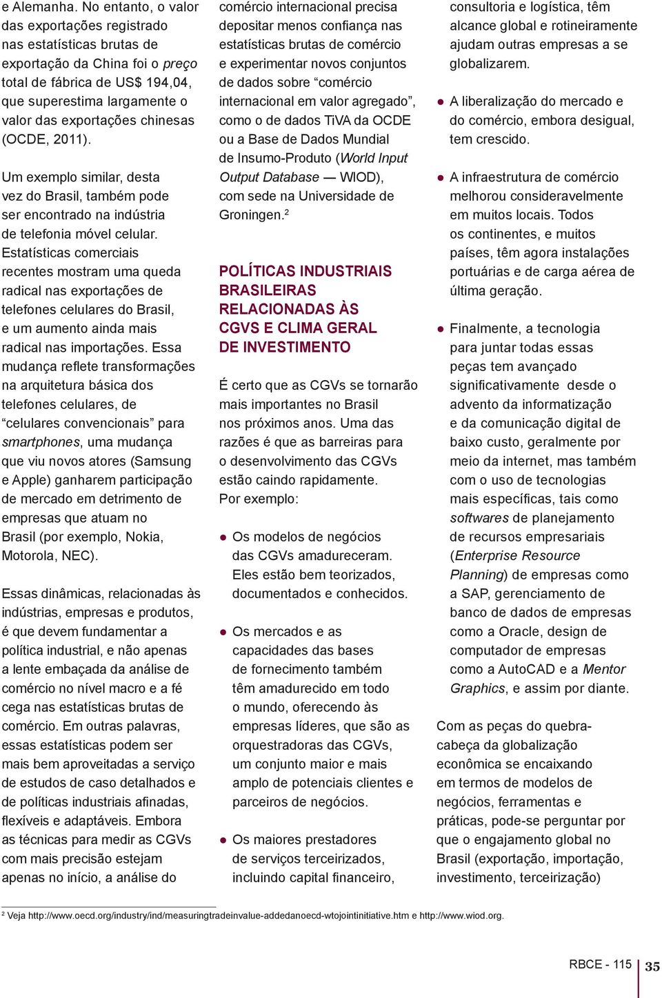 (OCDE, 2011). Um exemplo similar, desta vez do Brasil, também pode ser encontrado na indústria de telefonia móvel celular.