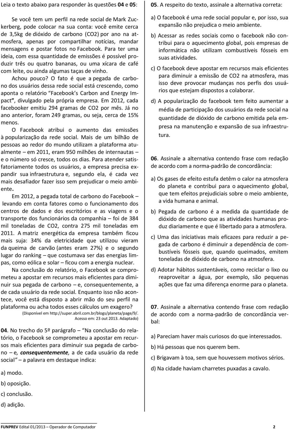 Para ter uma ideia, com essa quantidade de emissões é possível produzir três ou quatro bananas, ou uma xícara de café com leite, ou ainda algumas taças de vinho. Achou pouco?