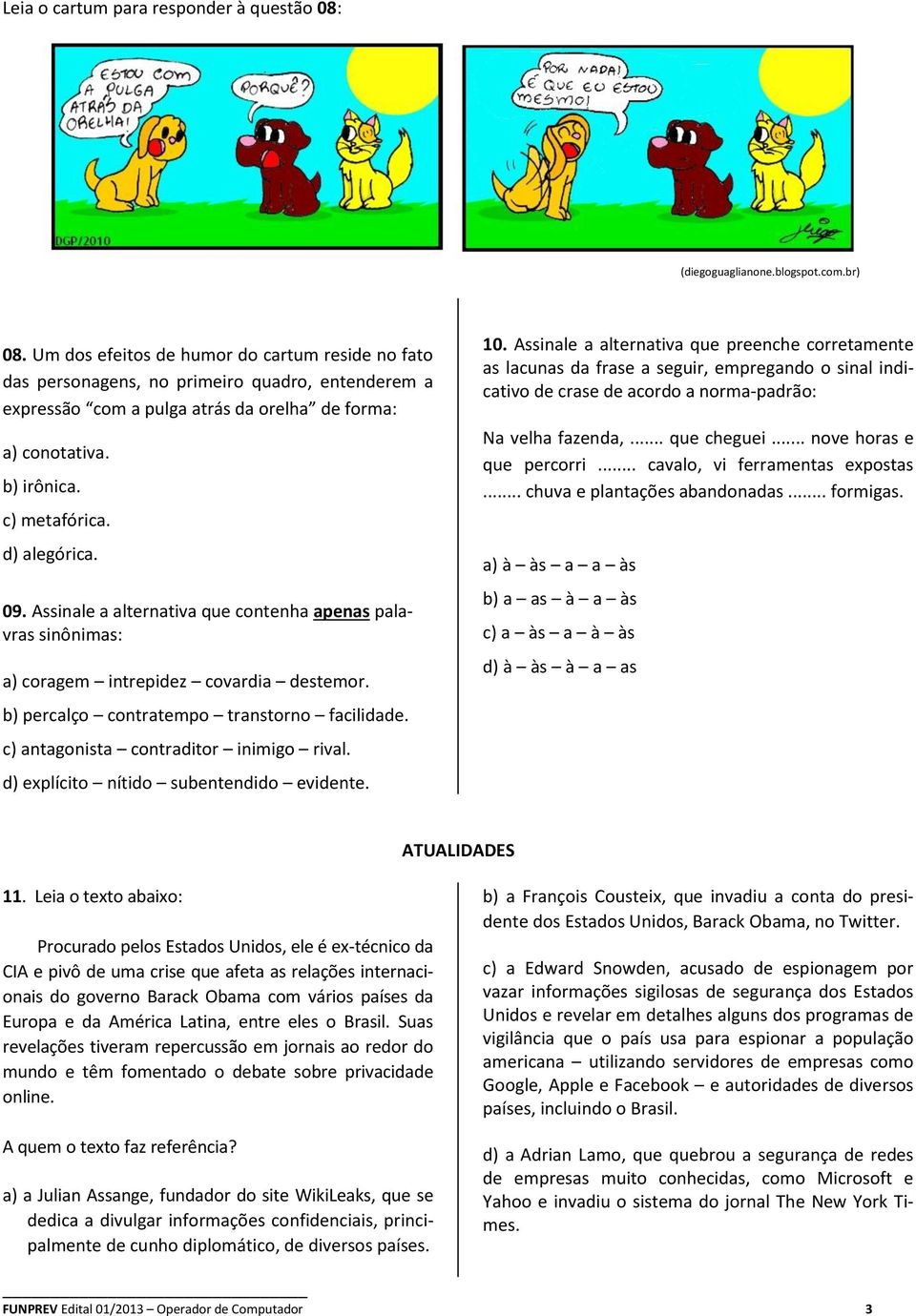 d) alegórica. 09. Assinale a alternativa que contenha apenas palavras sinônimas: a) coragem intrepidez covardia destemor. b) percalço contratempo transtorno facilidade.