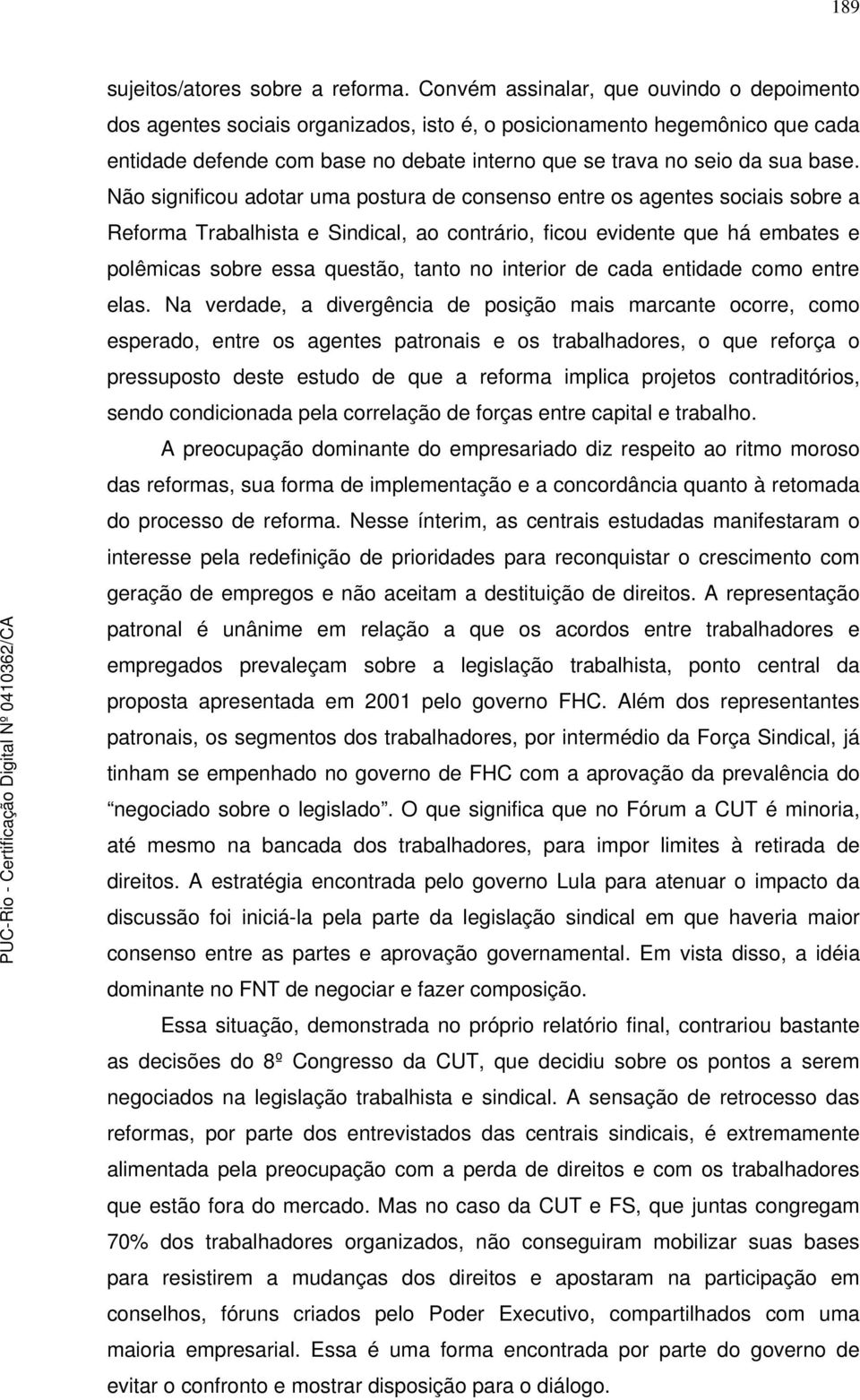 Não significou adotar uma postura de consenso entre os agentes sociais sobre a Reforma Trabalhista e Sindical, ao contrário, ficou evidente que há embates e polêmicas sobre essa questão, tanto no