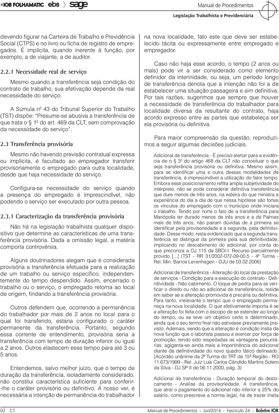 A Súmula nº 43 do Tribunal Superior do Trabalho (TST) dispõe: Presume-se abusiva a transferência de que trata o 1º do art. 469 da CLT, sem comprovação da necessidade do serviço. 2.