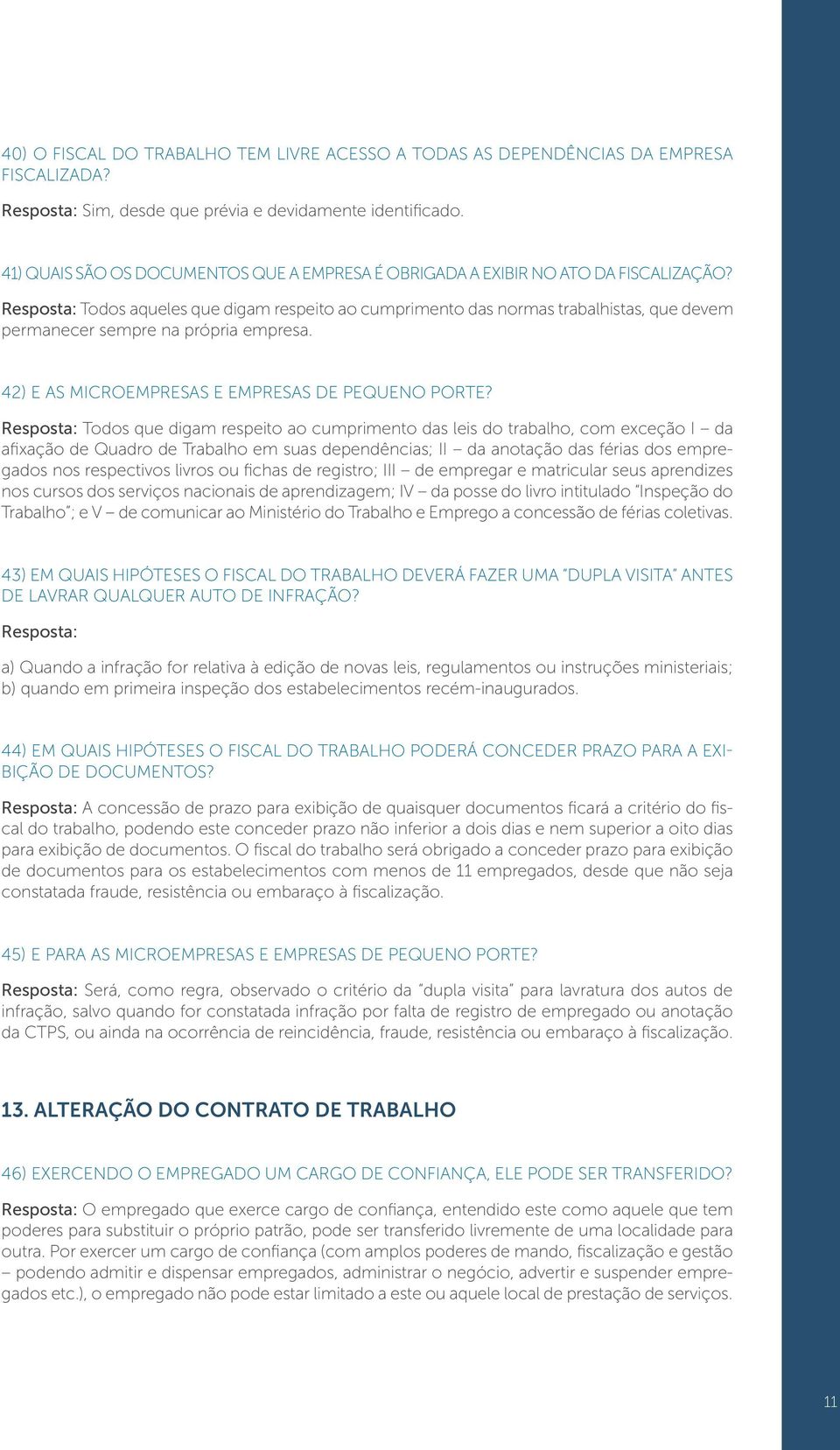 Resposta: Todos aqueles que digam respeito ao cumprimento das normas trabalhistas, que devem permanecer sempre na própria empresa. 42) E as microempresas e empresas de pequeno porte?