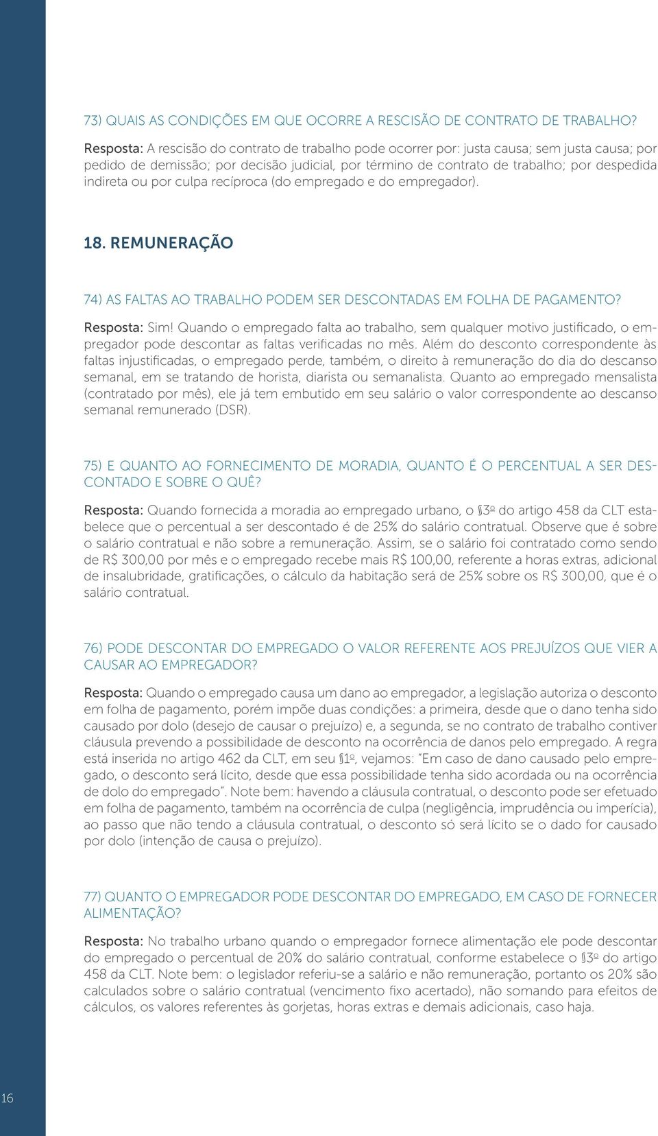 ou por culpa recíproca (do empregado e do empregador). 18. REMUNERAÇÃO 74) As faltas ao trabalho podem ser descontadas em folha de pagamento? Resposta: Sim!