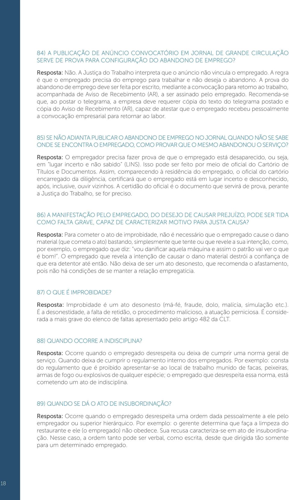 A prova do abandono de emprego deve ser feita por escrito, mediante a convocação para retorno ao trabalho, acompanhada de Aviso de Recebimento (AR), a ser assinado pelo empregado.