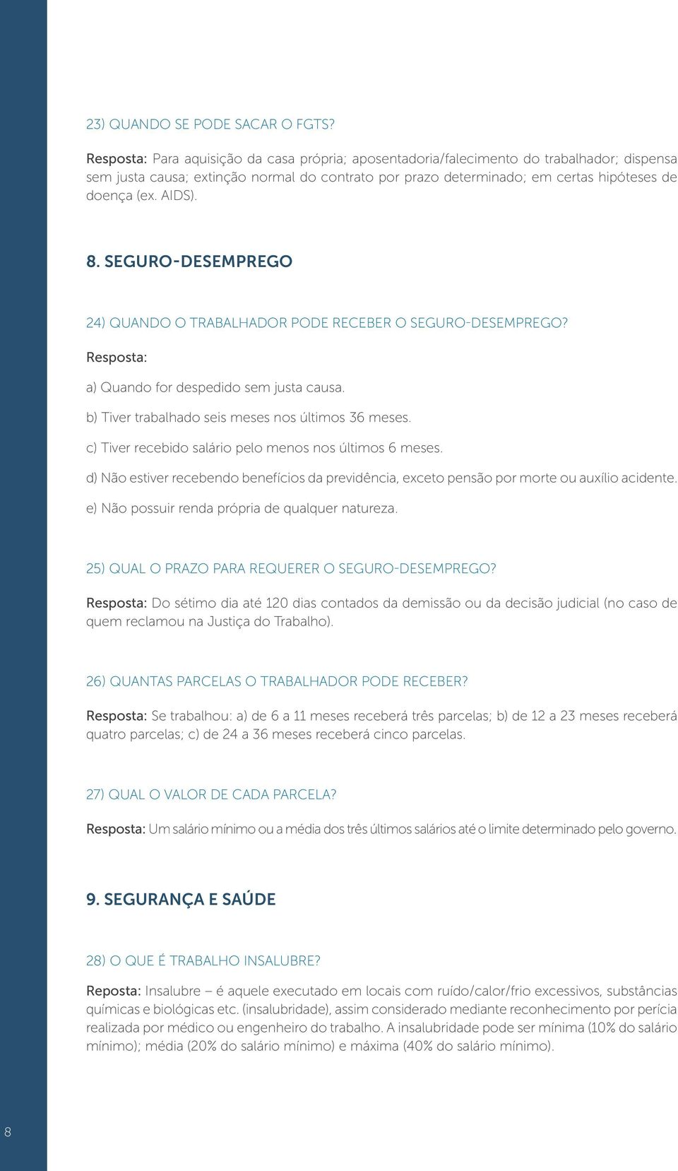 AIDS). 8. SEGURO-DESEMPREGO 24) Quando o trabalhador pode receber o seguro-desemprego? Resposta: a) Quando for despedido sem justa causa. b) Tiver trabalhado seis meses nos últimos 36 meses.