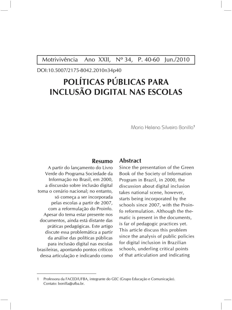 discussão sobre inclusão digital toma o cenário nacional; no entanto, só começa a ser incorporada pelas escolas a partir de 2007, com a reformulação do Proinfo.