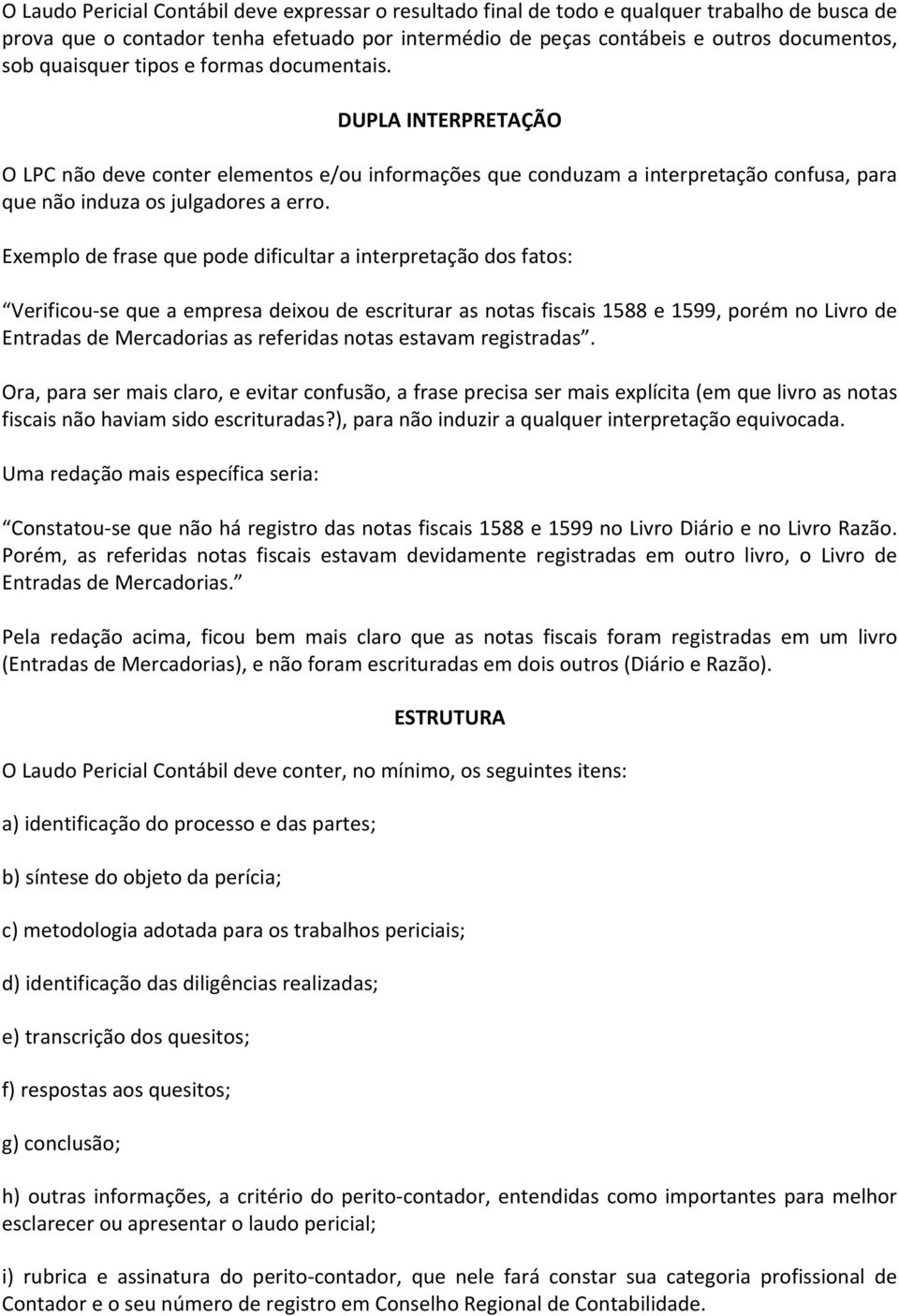 Exemplo de frase que pode dificultar a interpretação dos fatos: Verificou se que a empresa deixou de escriturar as notas fiscais 1588 e 1599, porém no Livro de Entradas de Mercadorias as referidas