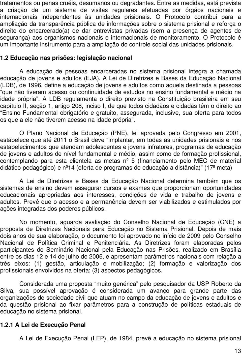 O Protocolo contribui para a ampliação da transparência pública de informações sobre o sistema prisional e reforça o direito do encarcerado(a) de dar entrevistas privadas (sem a presença de agentes