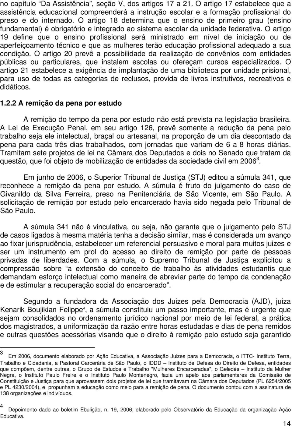 O artigo 19 define que o ensino profissional será ministrado em nível de iniciação ou de aperfeiçoamento técnico e que as mulheres terão educação profissional adequado a sua condição.