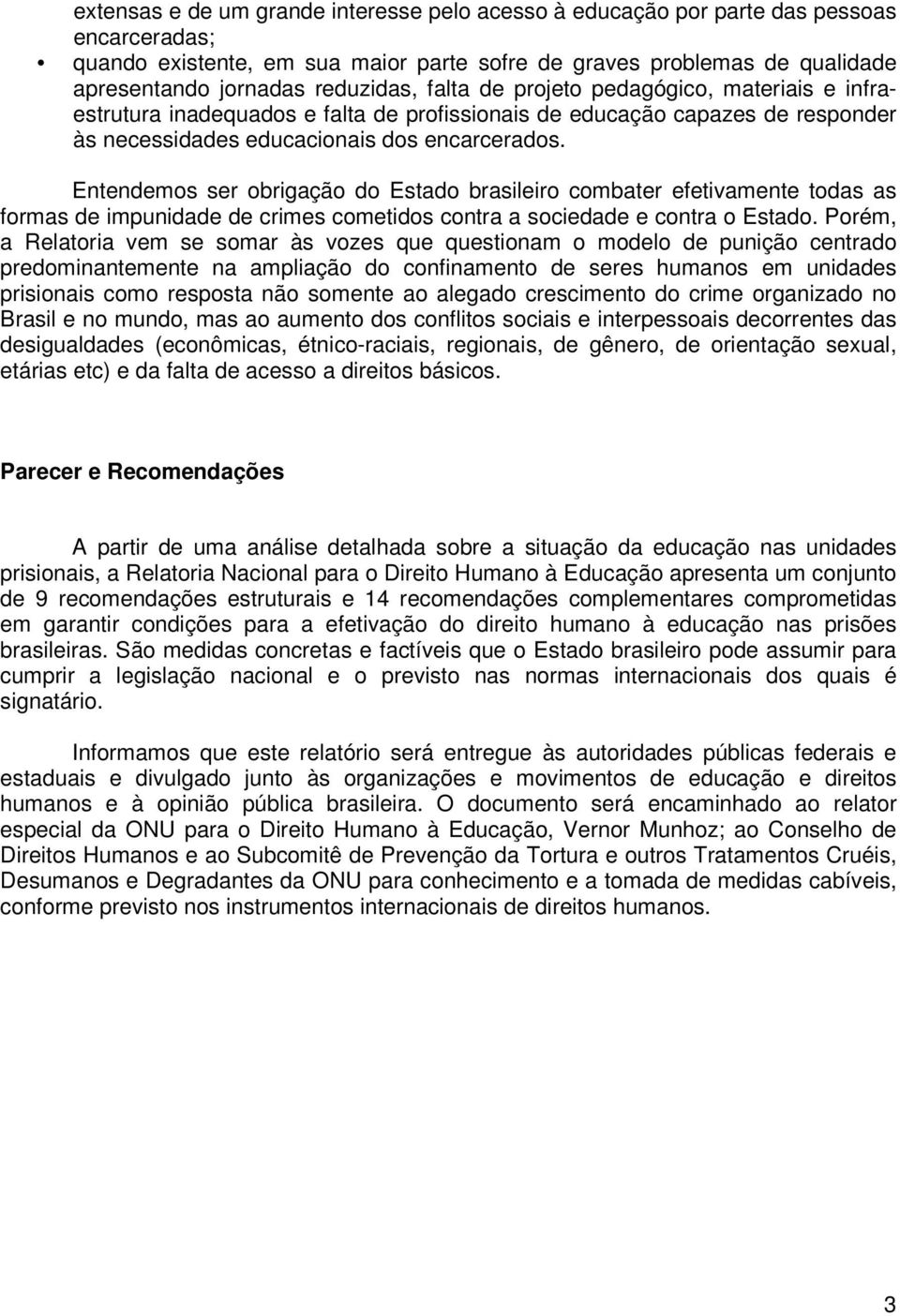 Entendemos ser obrigação do Estado brasileiro combater efetivamente todas as formas de impunidade de crimes cometidos contra a sociedade e contra o Estado.