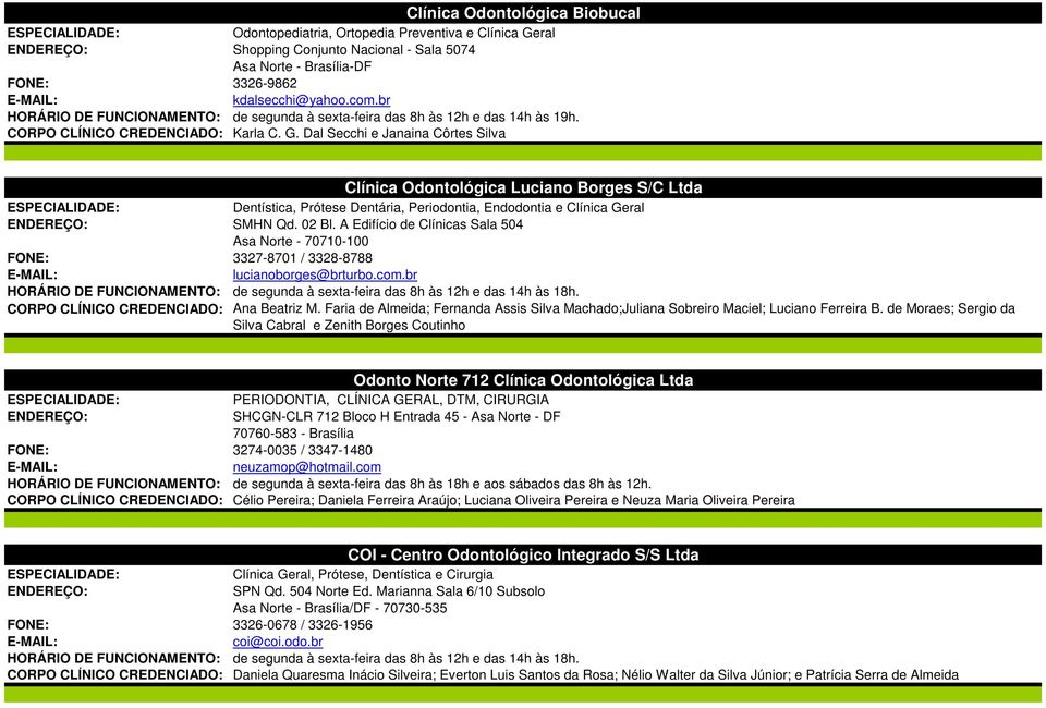Dal Secchi e Janaina Côrtes Silva Clínica Odontológica Luciano Borges S/C Ltda Dentística, Prótese Dentária, Periodontia, Endodontia e Clínica Geral SMHN Qd. 02 Bl.