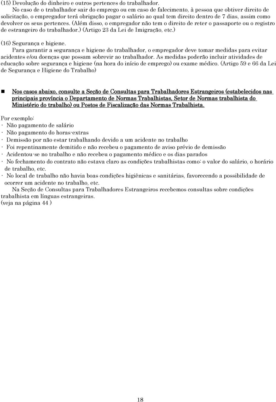 assim como devolver os seus pertences. (Além disso, o empregador não tem o direito de reter o passaporte ou o registro de estrangeiro do trabalhador.) (Artigo 23 da Lei de Imigração, etc.