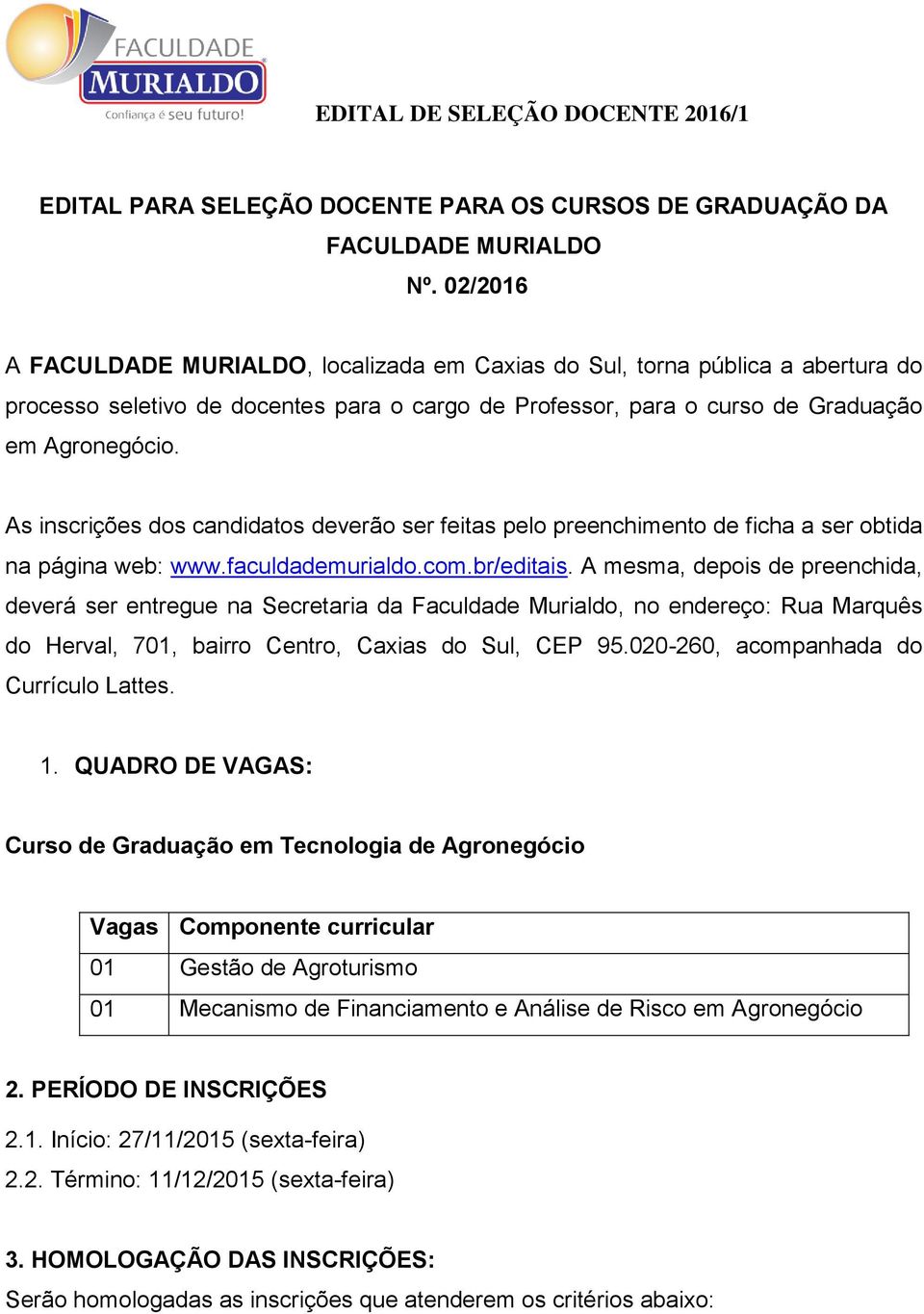 As inscrições dos candidatos deverão ser feitas pelo preenchimento de ficha a ser obtida na página web: www.faculdademurialdo.com.br/editais.