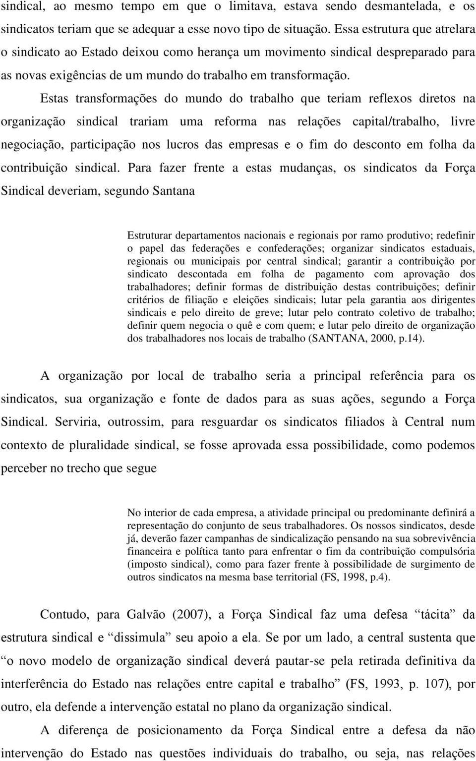 Estas transformações do mundo do trabalho que teriam reflexos diretos na organização sindical trariam uma reforma nas relações capital/trabalho, livre negociação, participação nos lucros das empresas